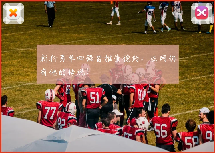 新科男单四强皆推崇德约，法网仍有他的传说！