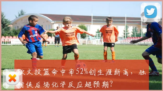 欧文投篮命中率52%创生涯新高,独行侠后场化学反应超预期?